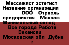 Массажист-эстетист › Название организации ­ Medikal, ООО › Отрасль предприятия ­ Массаж › Минимальный оклад ­ 1 - Все города Работа » Вакансии   . Московская обл.,Дубна г.